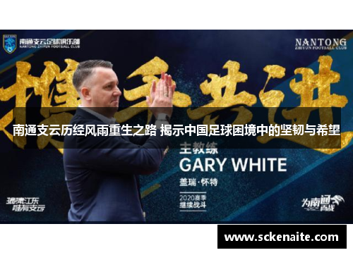 南通支云历经风雨重生之路 揭示中国足球困境中的坚韧与希望