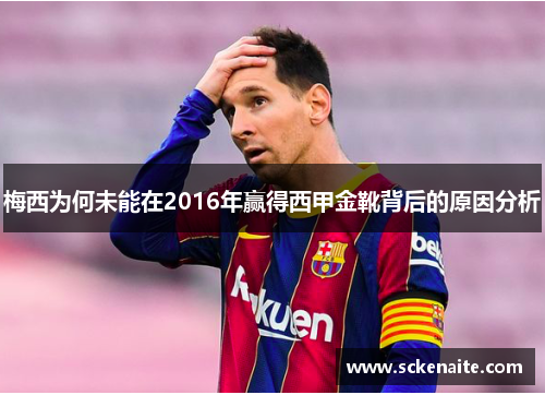 梅西为何未能在2016年赢得西甲金靴背后的原因分析 梅西为何未能在2016年赢得西甲金靴背后的原因分析