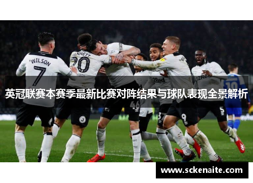 英冠联赛本赛季最新比赛对阵结果与球队表现全景解析 英冠联赛本赛季最新比赛对阵结果与球队表现全景解析